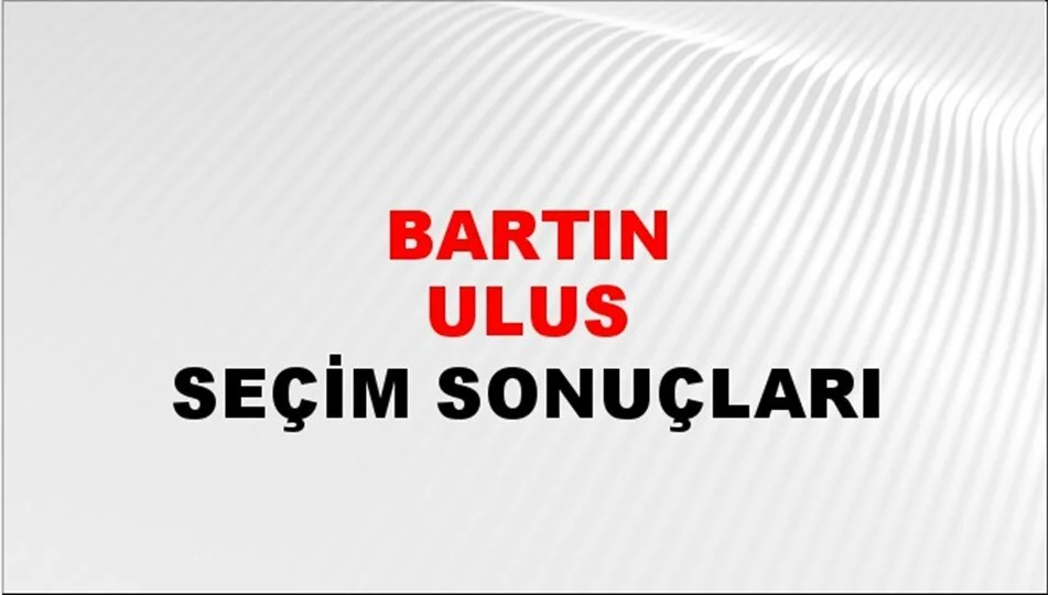 Bartın Ulus Yerel Seçim Sonuçları! 31 Mart 2024 Bartın Ulus Belediye Başkanlığı Seçim Sonuçları! Bartın Ulus'ta kim kazandı, hangi parti?