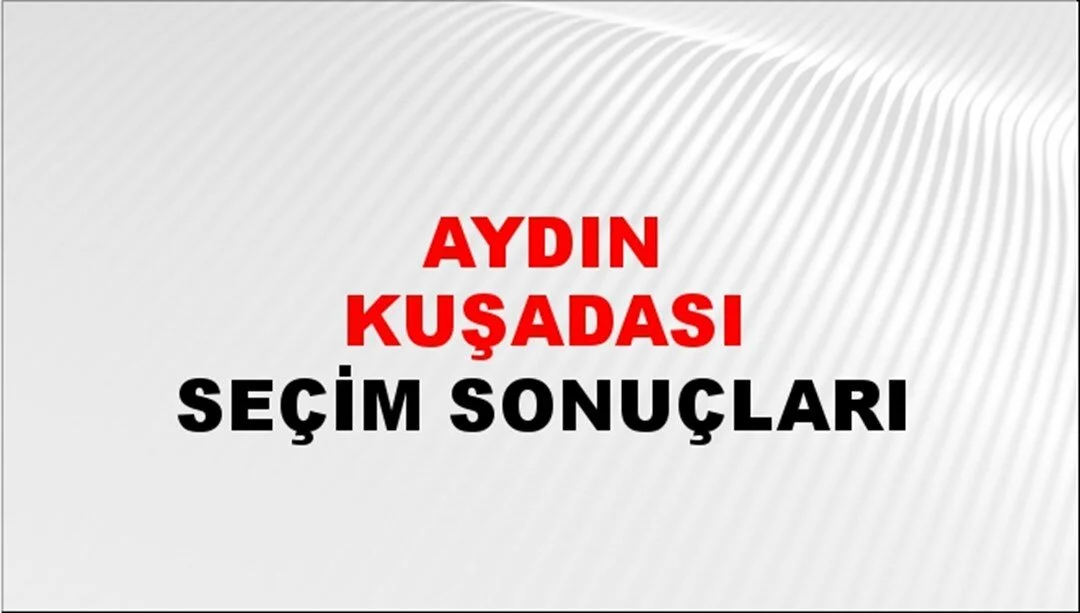 Aydın Kuşadası Yerel Seçim Sonuçları! 31 Mart 2024 Aydın Kuşadası Belediye Başkanlığı Seçim Sonuçları! Aydın Kuşadası'nda kim kazandı, hangi parti?