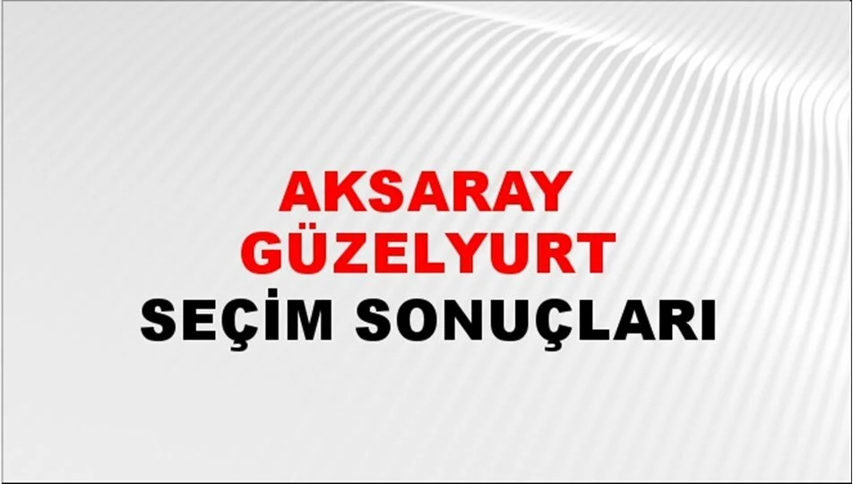 Aksaray Güzelyurt Yerel Seçim Sonuçları! 31 Mart 2024 Aksaray Güzelyurt Belediye Başkanlığı Seçim Sonuçları! Aksaray Güzelyurt'ta kim kazandı, hangi parti?