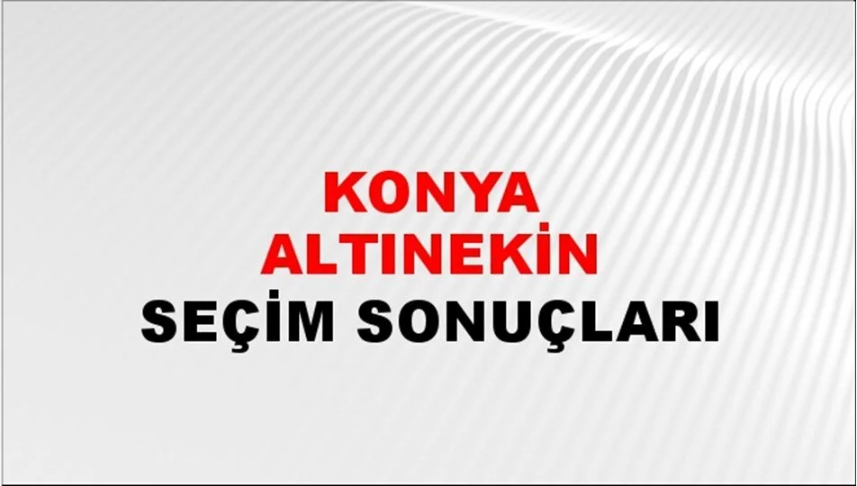 Konya Altınekin Yerel Seçim Sonuçları! 31 Mart 2024 Konya Altınekin Belediye Başkanlığı Seçim Sonuçları! Konya Altınekin'de kim kazandı, hangi parti?