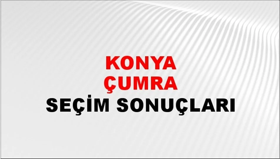 Konya Çumra Yerel Seçim Sonuçları! 31 Mart 2024 Konya Çumra Belediye Başkanlığı Seçim Sonuçları! Konya Çumra'da kim kazandı, hangi parti?