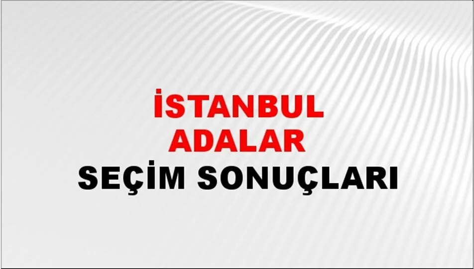 İstanbul Adalar Yerel Seçim Sonuçları! 31 Mart 2024 İstanbul Adalar Belediye Başkanlığı Seçim Sonuçları! İstanbul Adalar'da kim kazandı, hangi parti?