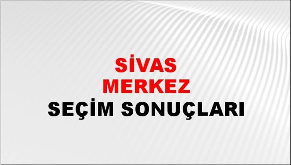 Sivas Yerel Seçim Sonuçları! 31 Mart 2024 Sivas Belediye Başkanlığı Seçim Sonuçları! Sivas'ta kim kazandı, hangi parti?