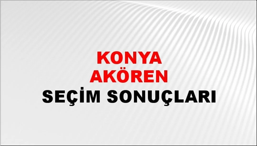 Konya Akören Yerel Seçim Sonuçları! 31 Mart 2024 Konya Akören Belediye Başkanlığı Seçim Sonuçları! Konya Akören'de kim kazandı, hangi parti?