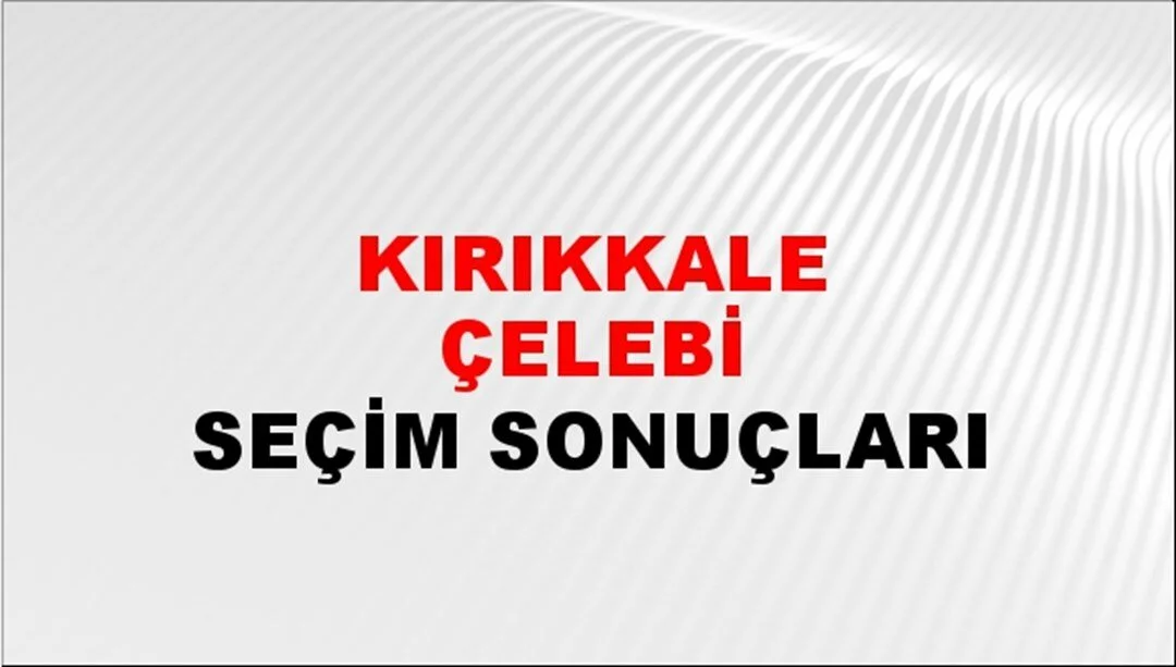 Kırıkkale Çelebi Yerel Seçim Sonuçları! 31 Mart 2024 Kırıkkale Çelebi Belediye Başkanlığı Seçim Sonuçları! Kırıkkale Çelebi'de kim kazandı, hangi parti?