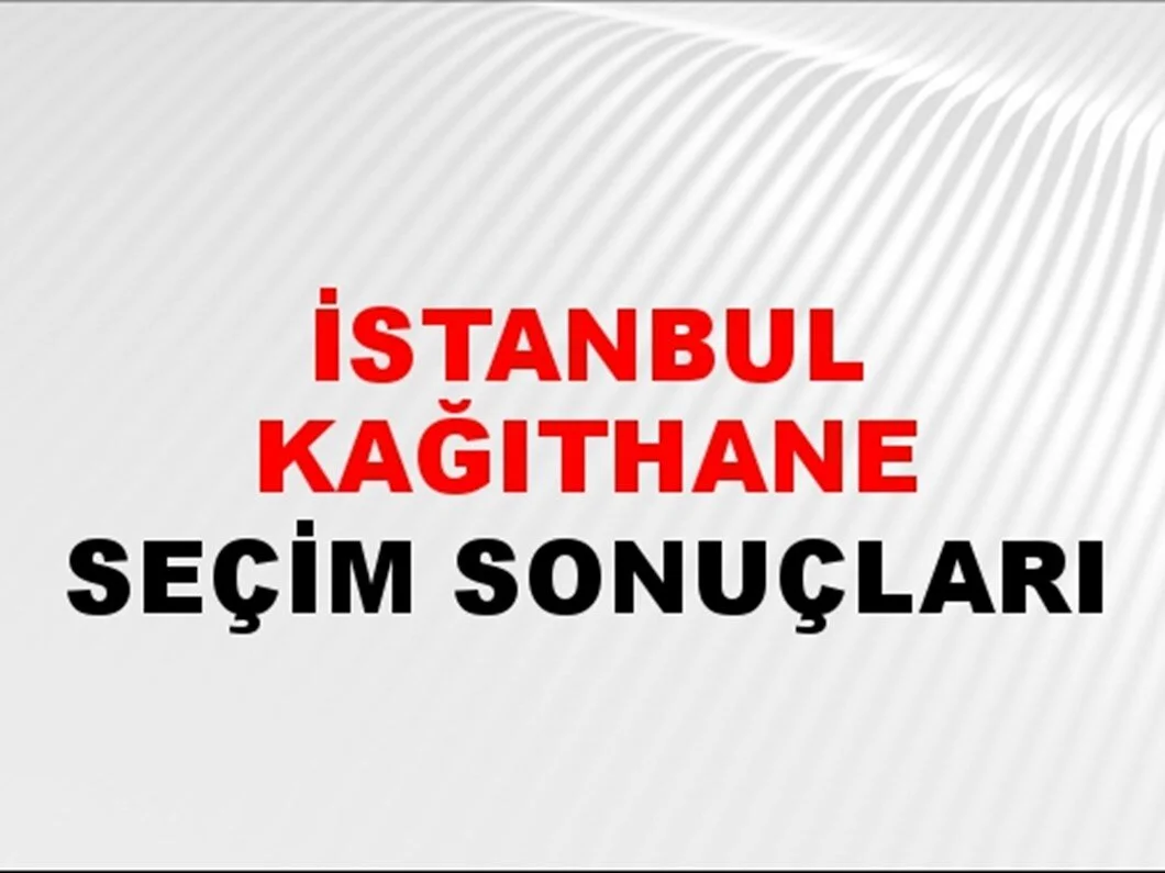 İstanbul Kağıthane Yerel Seçim Sonuçları! 31 Mart 2024 İstanbul Kağıthane Belediye Başkanlığı Seçim Sonuçları! İstanbul Kağıthane'de kim kazandı, hangi parti?