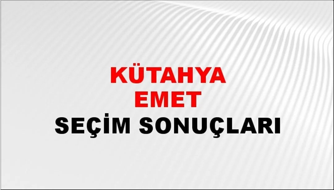 Kütahya Emet Yerel Seçim Sonuçları! 31 Mart 2024 Kütahya Emet Belediye Başkanlığı Seçim Sonuçları! Kütahya Emet'te kim kazandı, hangi parti?