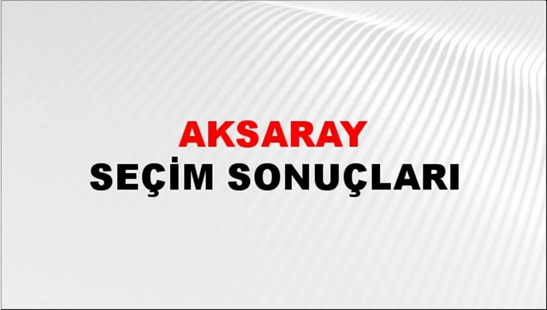 Aksaray Yerel Seçim Sonuçları! 31 Mart 2024 Aksaray Belediye Başkanlığı Seçim Sonuçları! Aksaray'da kim kazandı, hangi parti?