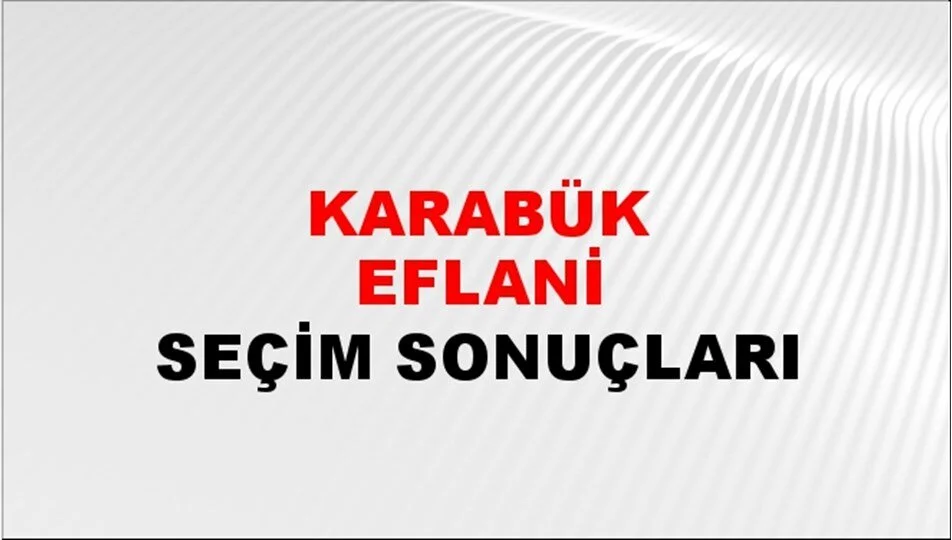 Karabük Eflani Yerel Seçim Sonuçları! 31 Mart 2024 Karabük Eflani Belediye Başkanlığı Seçim Sonuçları! Karabük Eflani'de kim kazandı, hangi parti?