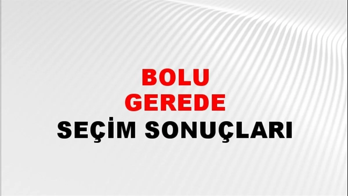 Bolu Gerede Yerel Seçim Sonuçları! 31 Mart 2024 Bolu Gerede Belediye Başkanlığı Seçim Sonuçları! Bolu Gerede'de kim kazandı, hangi parti?