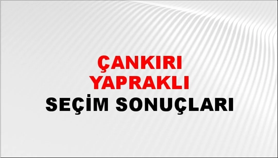 Çankırı Yapraklı Yerel Seçim Sonuçları! 31 Mart 2024 Çankırı Yapraklı Belediye Başkanlığı Seçim Sonuçları! Çankırı Yapraklı'da kim kazandı, hangi parti?