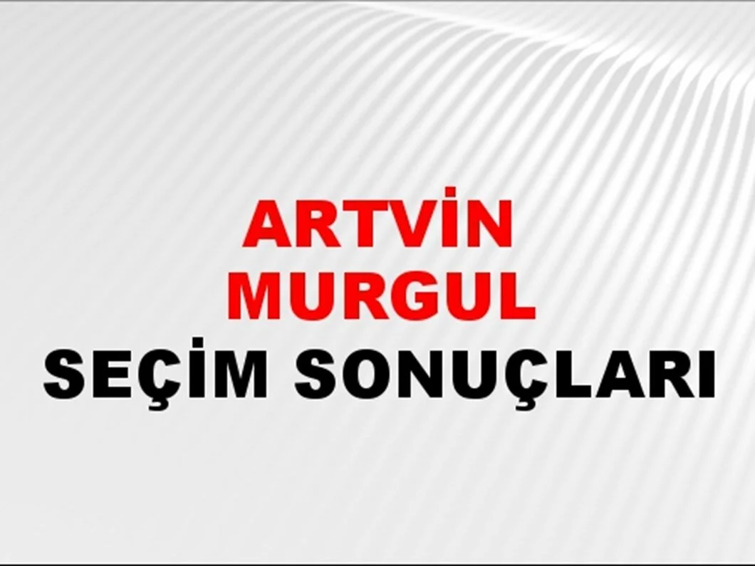 Artvin Murgul Yerel Seçim Sonuçları! 31 Mart 2024 Artvin Murgul Belediye Başkanlığı Seçim Sonuçları! Artvin Murgul'da kim kazandı, hangi parti?