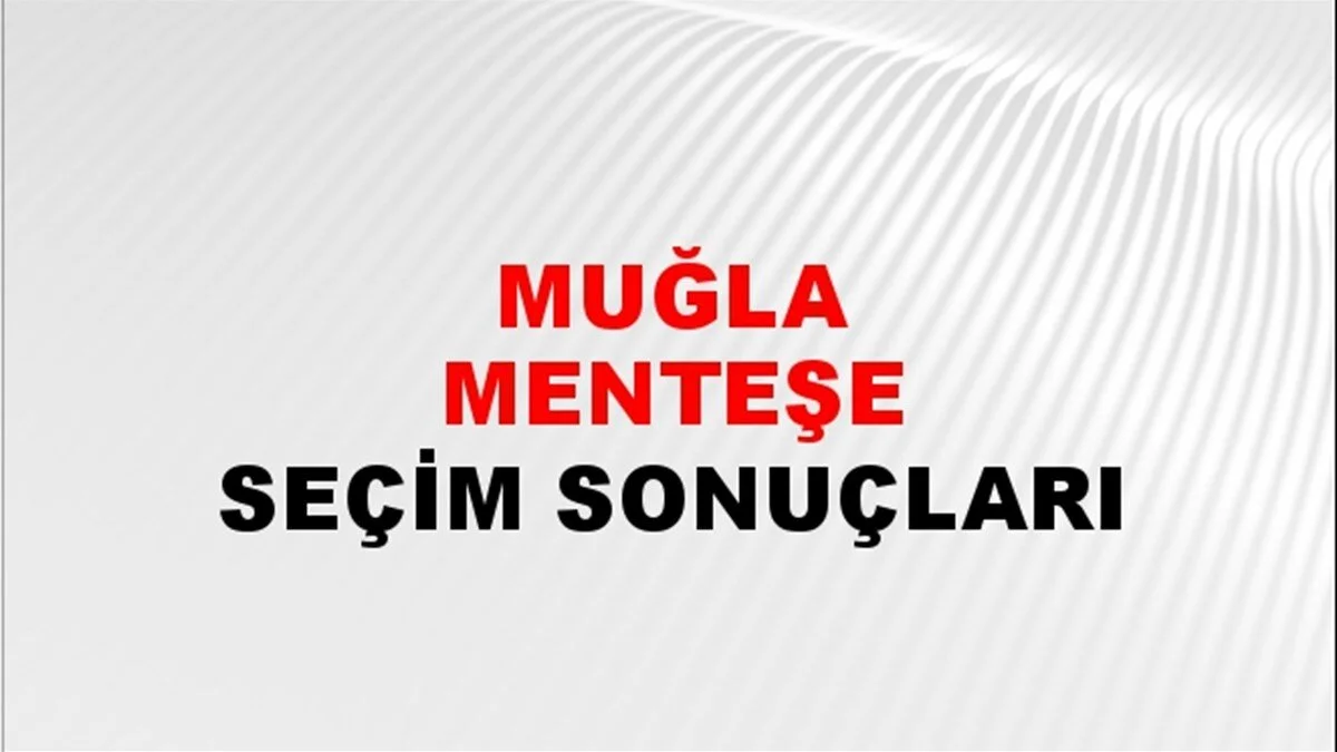 Muğla Menteşe Yerel Seçim Sonuçları! 31 Mart 2024 Muğla Menteşe Belediye Başkanlığı Seçim Sonuçları! Muğla Menteşe'de kim kazandı, hangi parti?