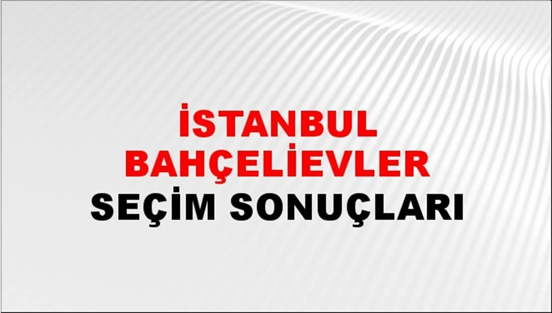 İstanbul Bahçelievler Yerel Seçim Sonuçları! 31 Mart 2024 İstanbul Bahçelievler Belediye Başkanlığı Seçim Sonuçları! İstanbul Bahçelievler'de kim kazandı, hangi parti?