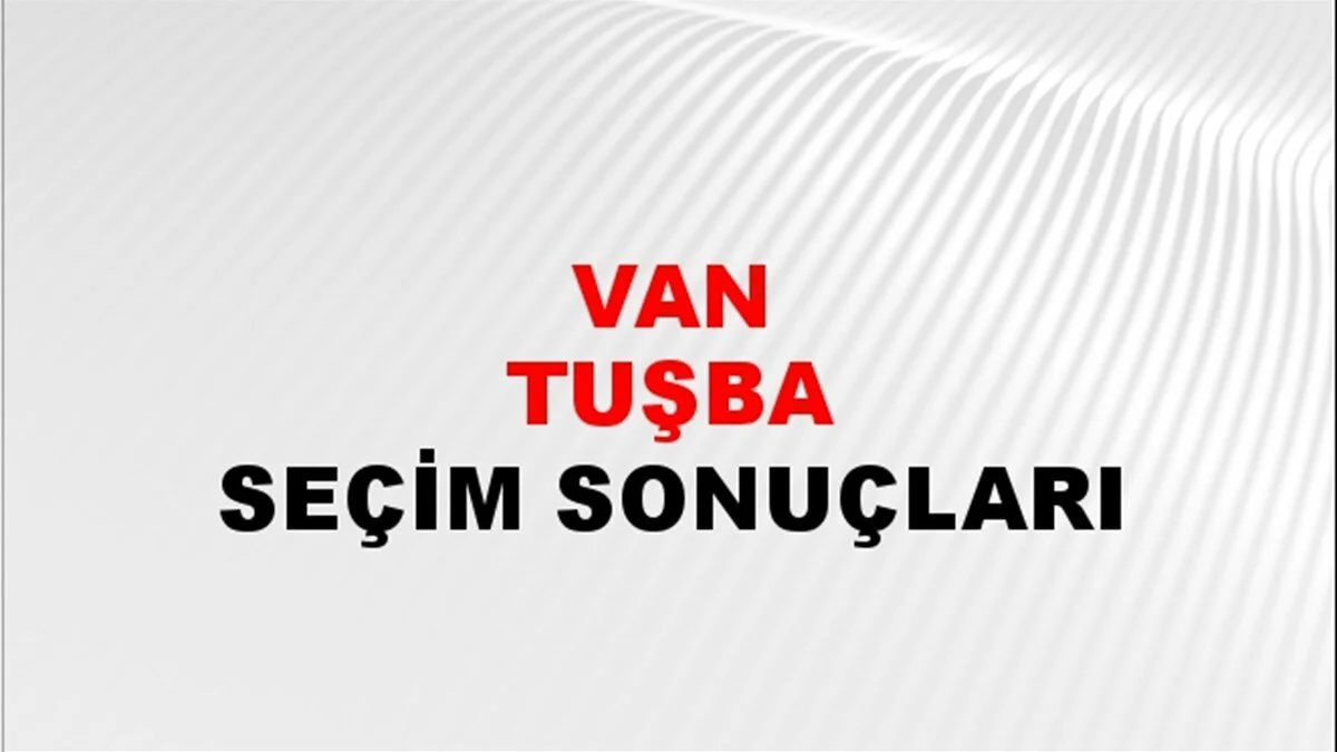 Van Tuşba Yerel Seçim Sonuçları! 31 Mart 2024 Van Tuşba Belediye Başkanlığı Seçim Sonuçları! Van Tuşba'da kim kazandı, hangi parti?