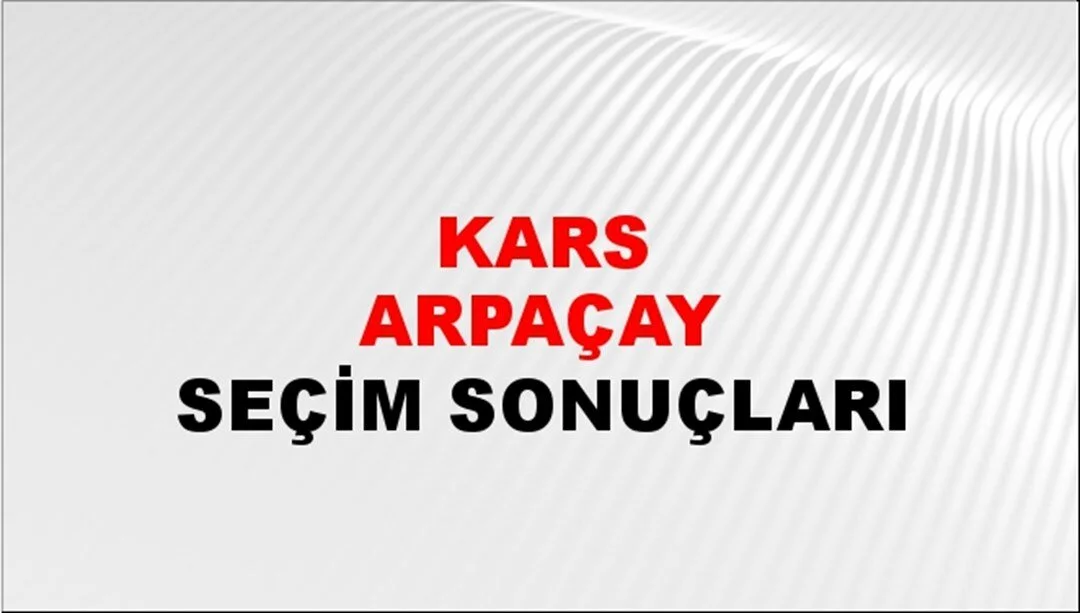 Kars Arpaçay Yerel Seçim Sonuçları! 31 Mart 2024 Kars Arpaçay Belediye Başkanlığı Seçim Sonuçları! Kars Arpaçay'da kim kazandı, hangi parti?