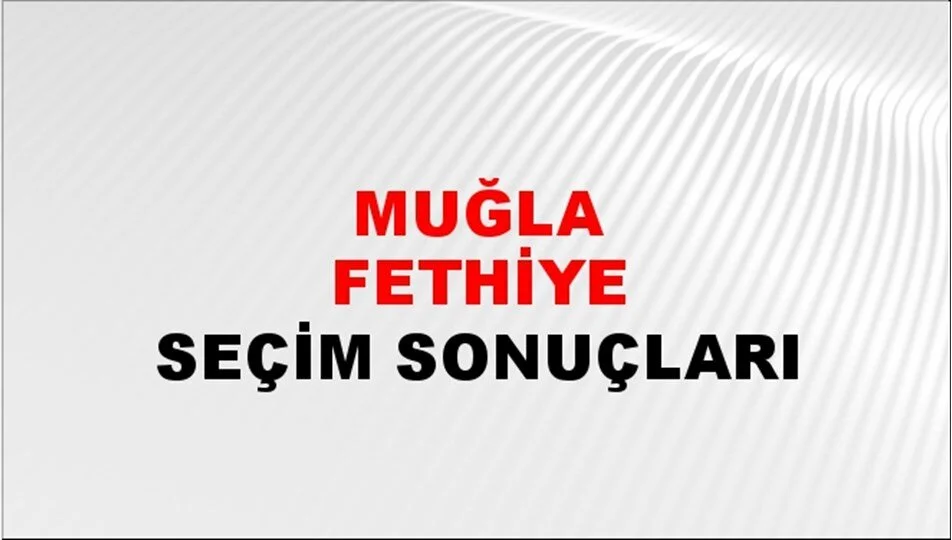 Muğla Fethiye Yerel Seçim Sonuçları! 31 Mart 2024 Muğla Fethiye Belediye Başkanlığı Seçim Sonuçları! Muğla Fethiye'de kim kazandı, hangi parti?