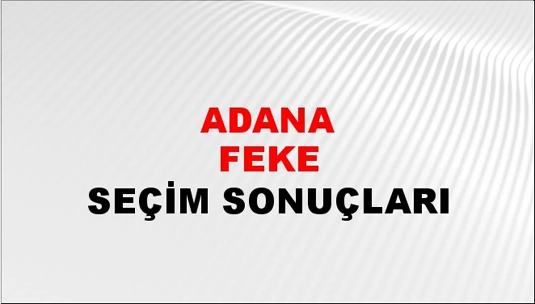 Adana Feke Yerel Seçim Sonuçları! 31 Mart 2024 Adana Feke Belediye Başkanlığı Seçim Sonuçları! Adana Feke'de kim kazandı, hangi parti?