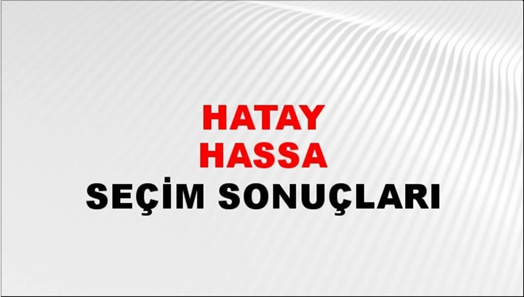 Hatay Hassa Yerel Seçim Sonuçları! 31 Mart 2024 Hatay Hassa Belediye Başkanlığı Seçim Sonuçları! Hatay Hassa'da kim kazandı, hangi parti?