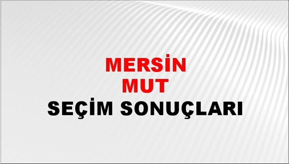 Mersin Mut Yerel Seçim Sonuçları! 31 Mart 2024 Mersin Mut Belediye Başkanlığı Seçim Sonuçları! Mersin Mut'ta kim kazandı, hangi parti?