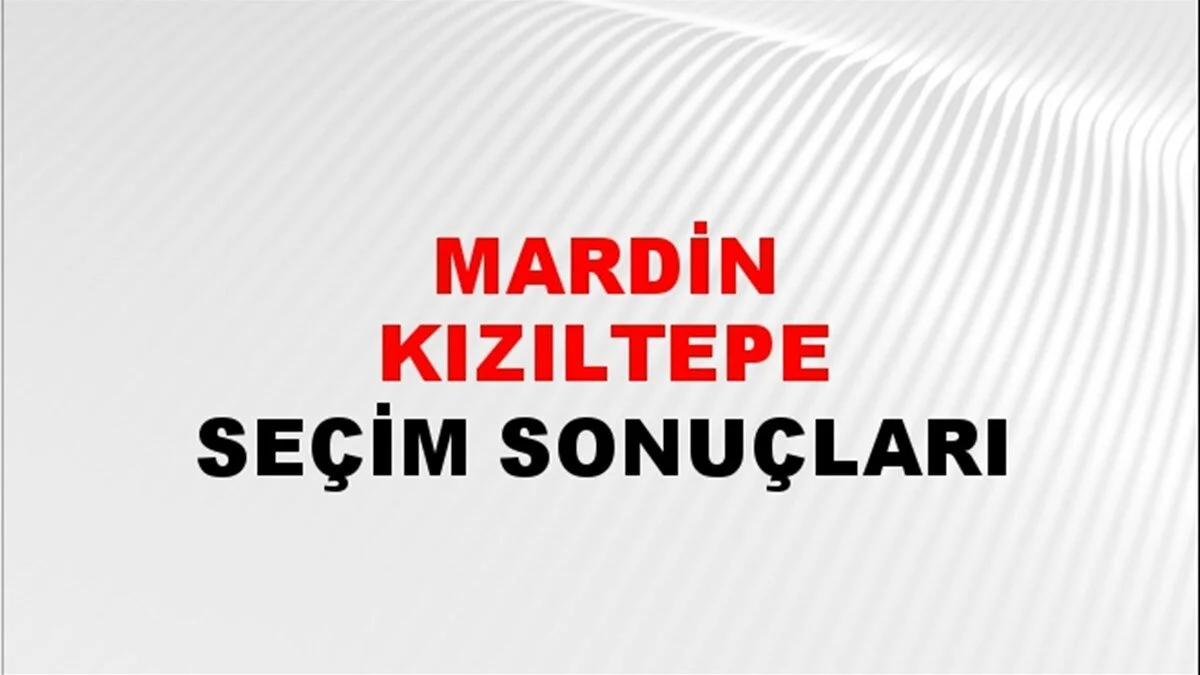 Mardin Kızıltepe Yerel Seçim Sonuçları! 31 Mart 2024 Mardin Kızıltepe Belediye Başkanlığı Seçim Sonuçları! Mardin Kızıltepe'de kim kazandı, hangi parti?