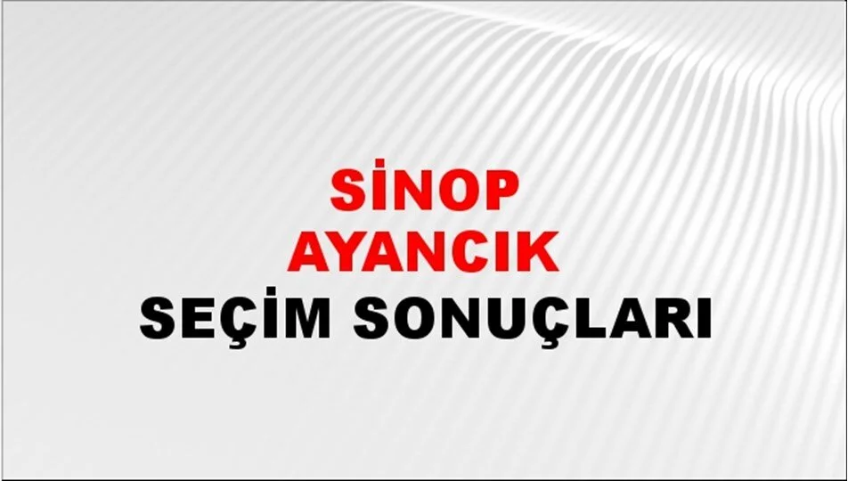 Sinop Ayancık Yerel Seçim Sonuçları! 31 Mart 2024 Sinop Ayancık Belediye Başkanlığı Seçim Sonuçları! Sinop Ayancık'da kim kazandı, hangi parti?