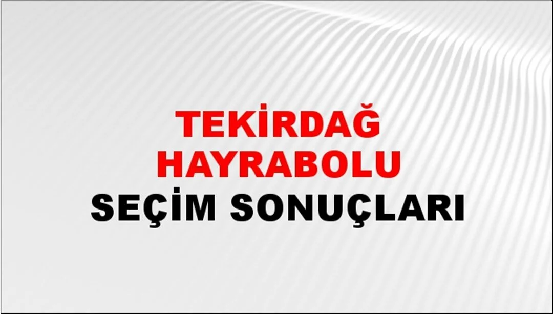 Tekirdağ Hayrabolu Yerel Seçim Sonuçları! 31 Mart 2024 Tekirdağ Hayrabolu Belediye Başkanlığı Seçim Sonuçları! Tekirdağ Hayrabolu'da kim kazandı, hangi parti?