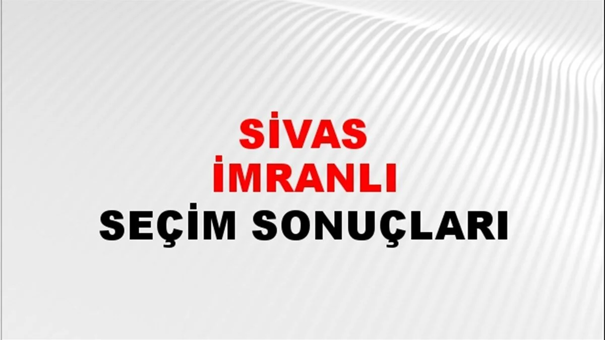 Sivas İmranlı Yerel Seçim Sonuçları! 31 Mart 2024 Sivas İmranlı Belediye Başkanlığı Seçim Sonuçları! Sivas İmranlı'da kim kazandı, hangi parti?