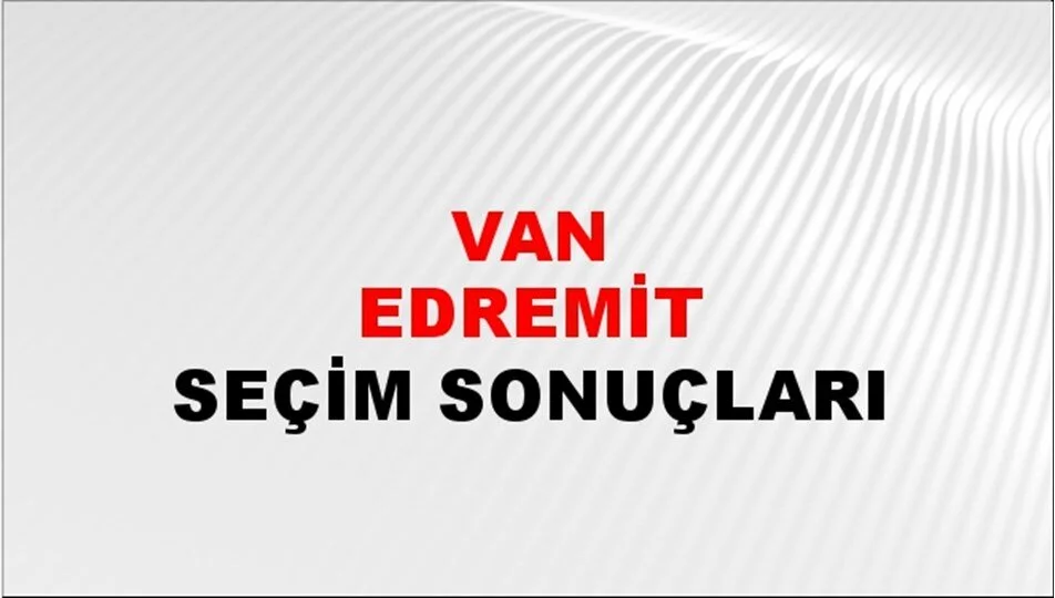 Van Edremit Yerel Seçim Sonuçları! 31 Mart 2024 Van Edremit Belediye Başkanlığı Seçim Sonuçları! Van Edremit'te kim kazandı, hangi parti?