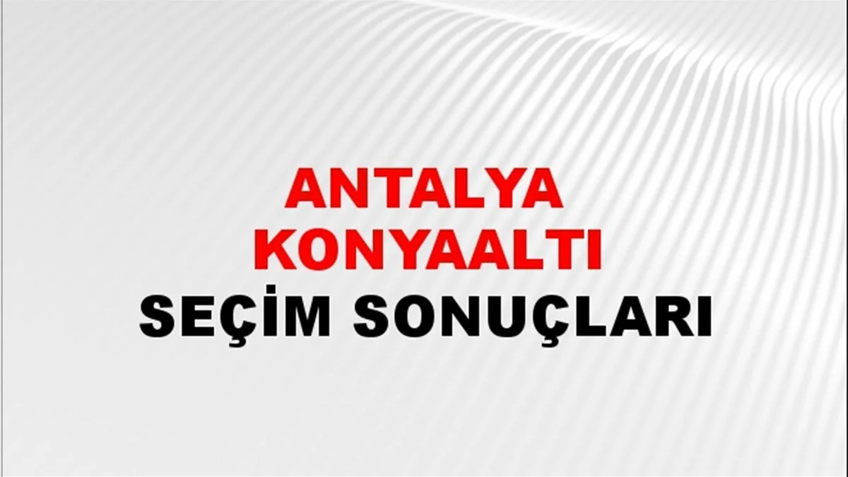 Antalya Konyaaltı Yerel Seçim Sonuçları! 31 Mart 2024 Antalya Konyaaltı Belediye Başkanlığı Seçim Sonuçları! Antalya Konyaaltı'nda kim kazandı, hangi parti?