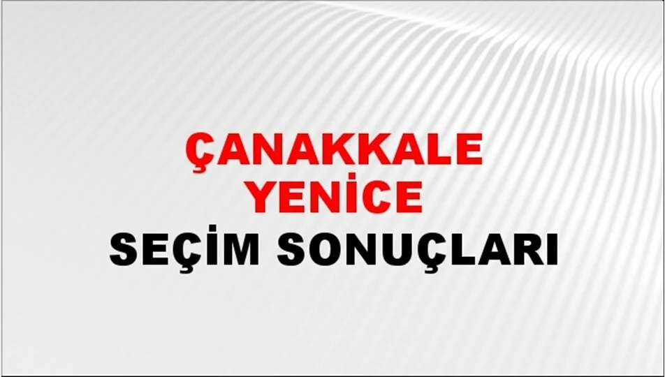 Çanakkale Yenice Yerel Seçim Sonuçları! 31 Mart 2024 Çanakkale Yenice Belediye Başkanlığı Seçim Sonuçları! Çanakkale Yenice'de kim kazandı, hangi parti?