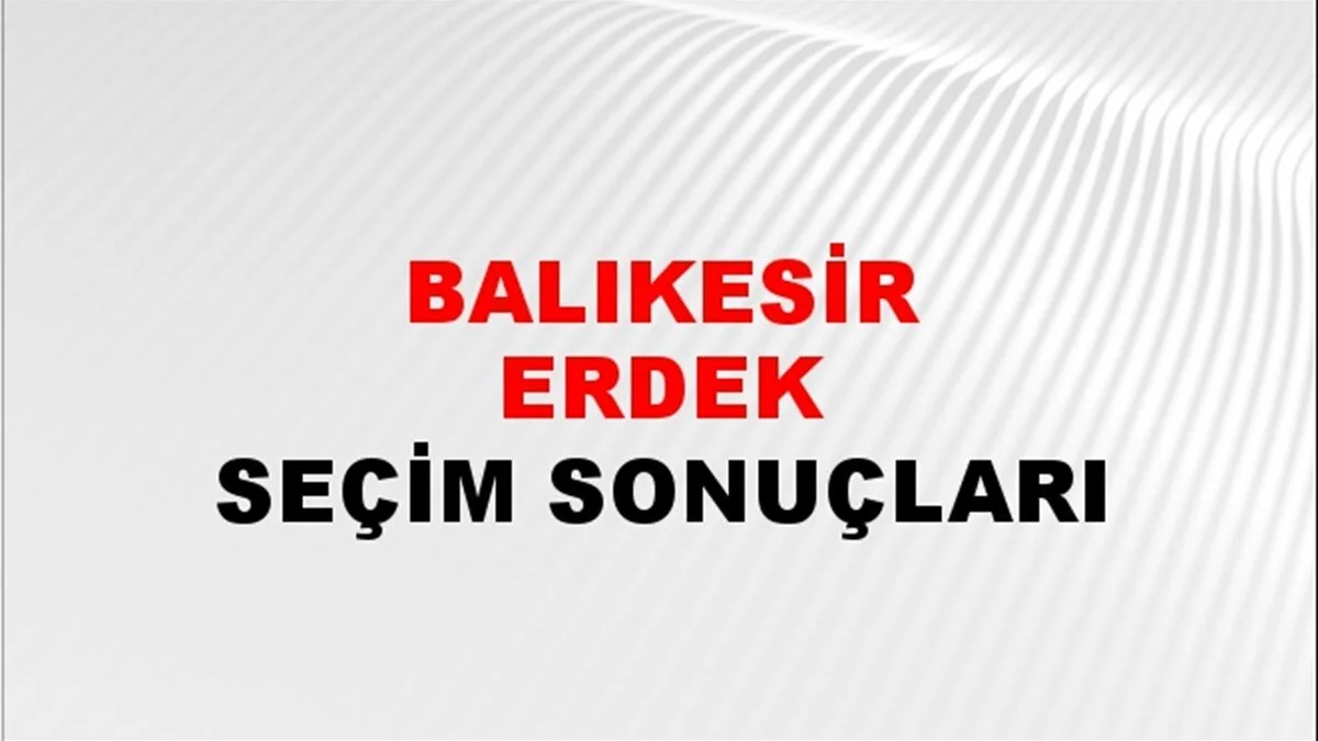 Balıkesir Erdek Yerel Seçim Sonuçları! 31 Mart 2024 Balıkesir Erdek Belediye Başkanlığı Seçim Sonuçları! Balıkesir Erdek'te kim kazandı, hangi parti?