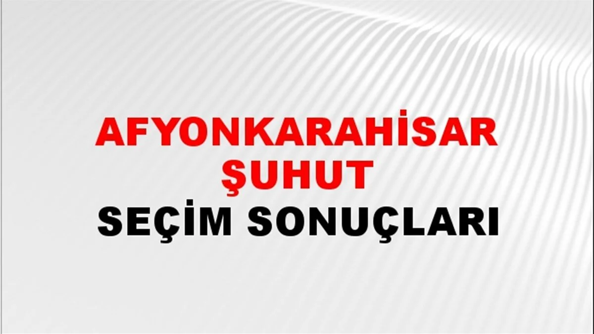 Afyonkarahisar Şuhut Yerel Seçim Sonuçları! 31 Mart 2024 Afyonkarahisar Şuhut Belediye Başkanlığı Seçim Sonuçları! Afyonkarahisar Şuhut'ta kim kazandı, hangi parti?