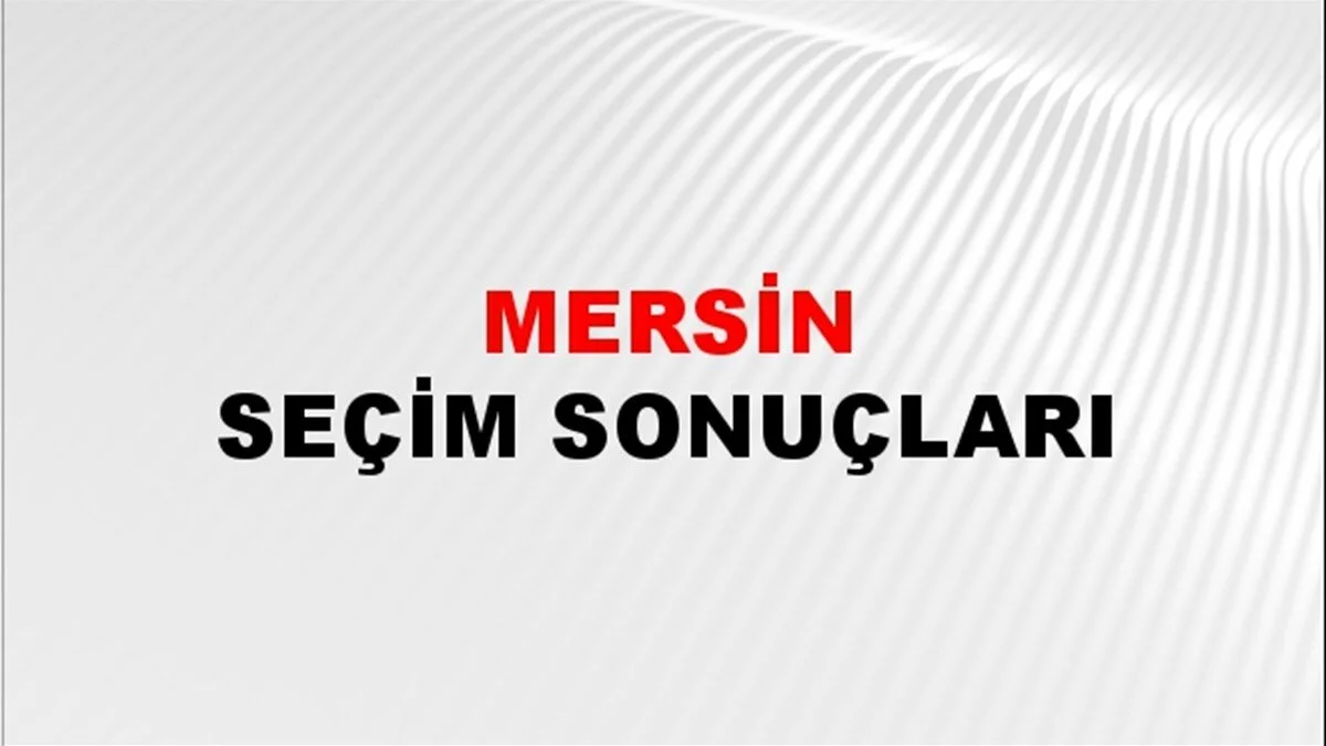 Mersin Yerel Seçim Sonuçları! 31 Mart 2024 Mersin Belediye Başkanlığı Seçim Sonuçları! Mersin'de kim kazandı, hangi parti?