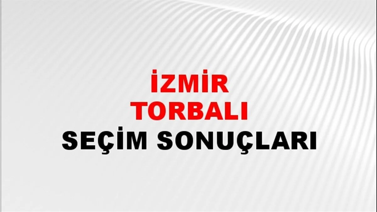 İzmir Torbalı Yerel Seçim Sonuçları! 31 Mart 2024 İzmir Torbalı Belediye Başkanlığı Seçim Sonuçları! İzmir Torbalı'da kim kazandı, hangi parti?