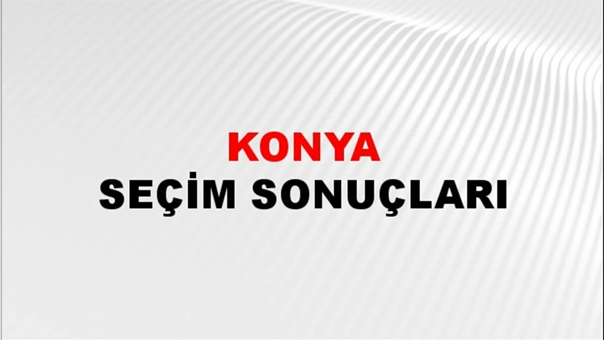 Konya Yerel Seçim Sonuçları! 31 Mart 2024 Konya Belediye Başkanlığı Seçim Sonuçları! Konya'da kim kazandı, hangi parti?