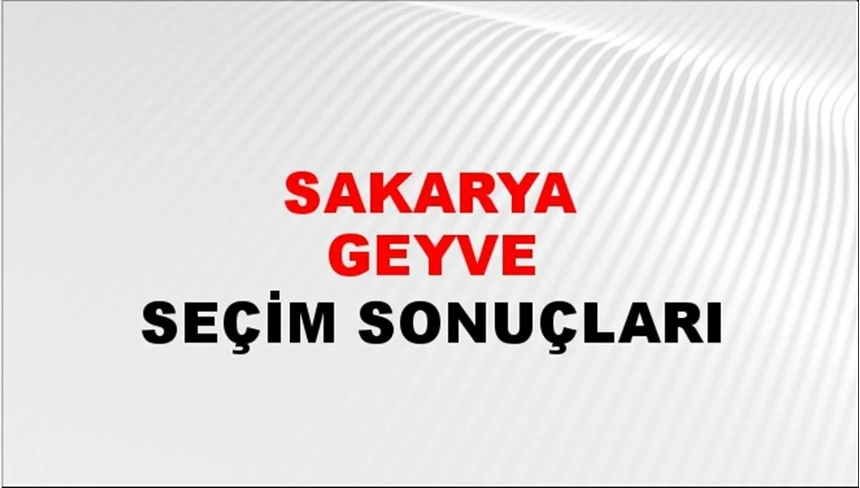 Sakarya Geyve Yerel Seçim Sonuçları! 31 Mart 2024 Sakarya Geyve Belediye Başkanlığı Seçim Sonuçları! Sakarya Geyve'de kim kazandı, hangi parti?