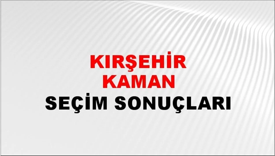 Kırşehir Kaman Yerel Seçim Sonuçları! 31 Mart 2024 Kırşehir Kaman Belediye Başkanlığı Seçim Sonuçları! Kırşehir Kaman'da kim kazandı, hangi parti?