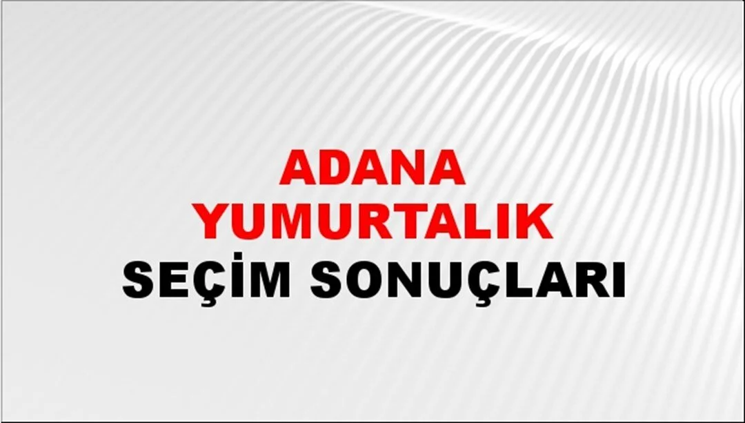 Adana Yumurtalık Yerel Seçim Sonuçları! 31 Mart 2024 Adana Yumurtalık Belediye Başkanlığı Seçim Sonuçları! Adana Yumurtalık'ta kim kazandı, hangi parti?