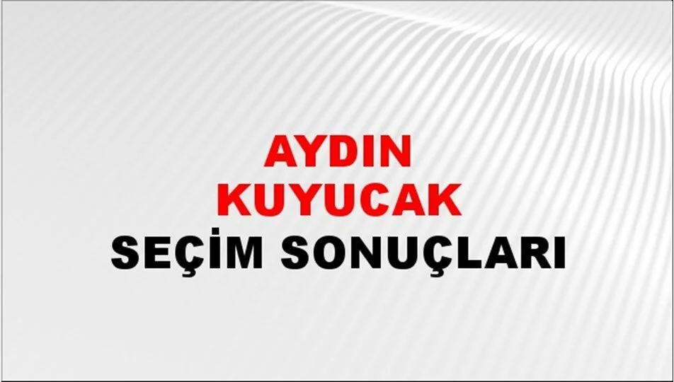 Aydın Kuyucak Yerel Seçim Sonuçları! 31 Mart 2024 Aydın Kuyucak Belediye Başkanlığı Seçim Sonuçları! Aydın Kuyucak'ta kim kazandı, hangi parti?