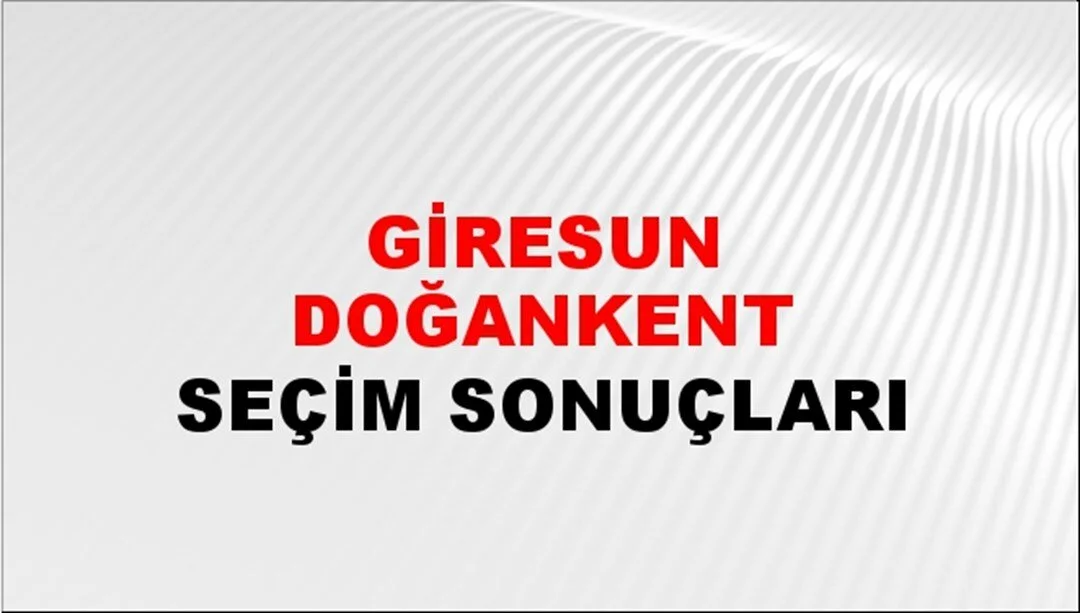 Giresun Doğankent Yerel Seçim Sonuçları! 31 Mart 2024 Giresun Doğankent Belediye Başkanlığı Seçim Sonuçları! Giresun Doğankent'te kim kazandı, hangi parti?