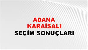 Adana Karaisalı Yerel Seçim Sonuçları! 31 Mart 2024 Adana Karaisalı Belediye Başkanlığı Seçim Sonuçları! Adana Karaisalı kim kazandı, hangi parti?