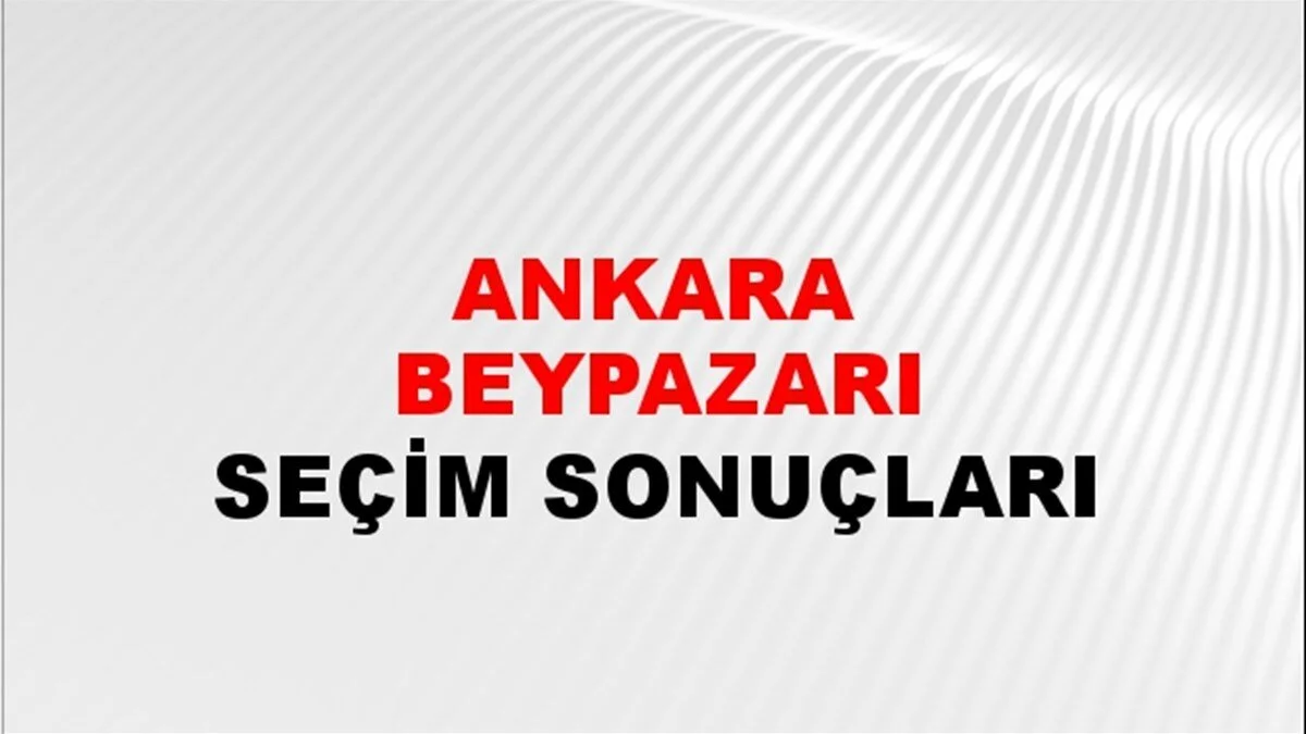 Ankara Beypazarı Yerel Seçim Sonuçları! 31 Mart 2024 Ankara Beypazarı Belediye Başkanlığı Seçim Sonuçları! Ankara Beypazarı'nda kim kazandı, hangi parti?