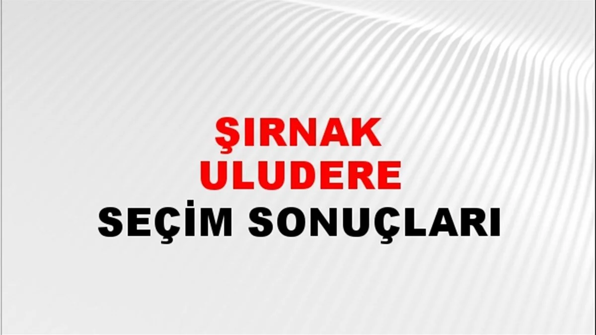 Şırnak Uludere Yerel Seçim Sonuçları! 31 Mart 2024 Şırnak Uludere Belediye Başkanlığı Seçim Sonuçları! Şırnak Uludere'de kim kazandı, hangi parti?