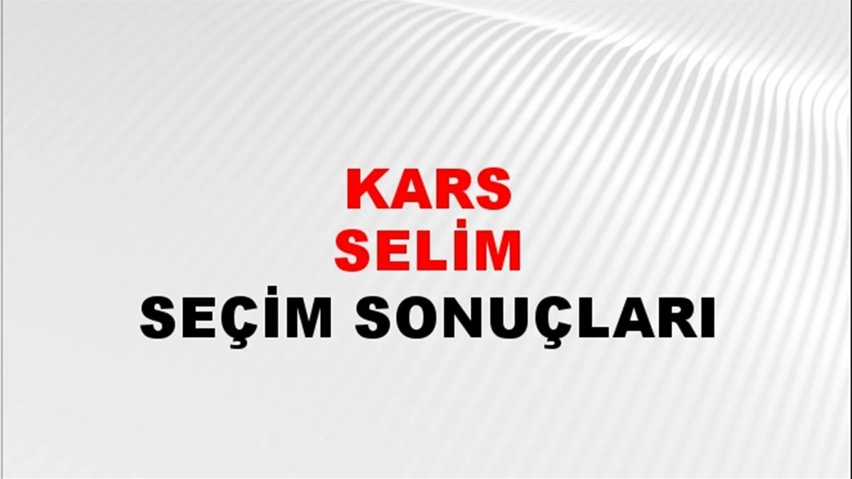 Kars Selim Yerel Seçim Sonuçları! 31 Mart 2024 Kars Selim Belediye Başkanlığı Seçim Sonuçları! Kars Selim'de kim kazandı, hangi parti?