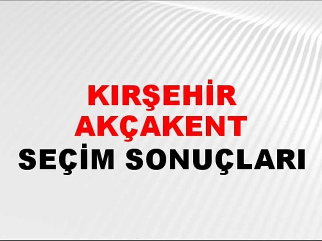 Kırşehir Akçakent Yerel Seçim Sonuçları! 31 Mart 2024 Kırşehir Akçakent Belediye Başkanlığı Seçim Sonuçları! Kırşehir Akçakent'te kim kazandı, hangi parti?