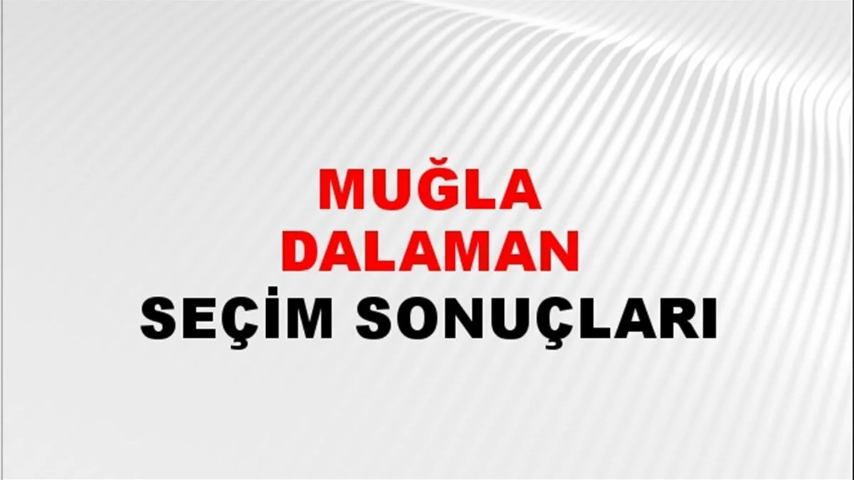 Muğla Dalaman Yerel Seçim Sonuçları! 31 Mart 2024 Muğla Dalaman Belediye Başkanlığı Seçim Sonuçları! Muğla Dalaman'da kim kazandı, hangi parti?