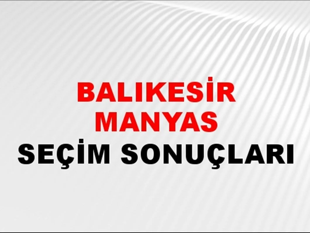 Balıkesir Manyas Yerel Seçim Sonuçları! 31 Mart 2024 Manyas Ayvalık Belediye Başkanlığı Seçim Sonuçları! Balıkesir Manyas'ta kim kazandı, hangi parti?