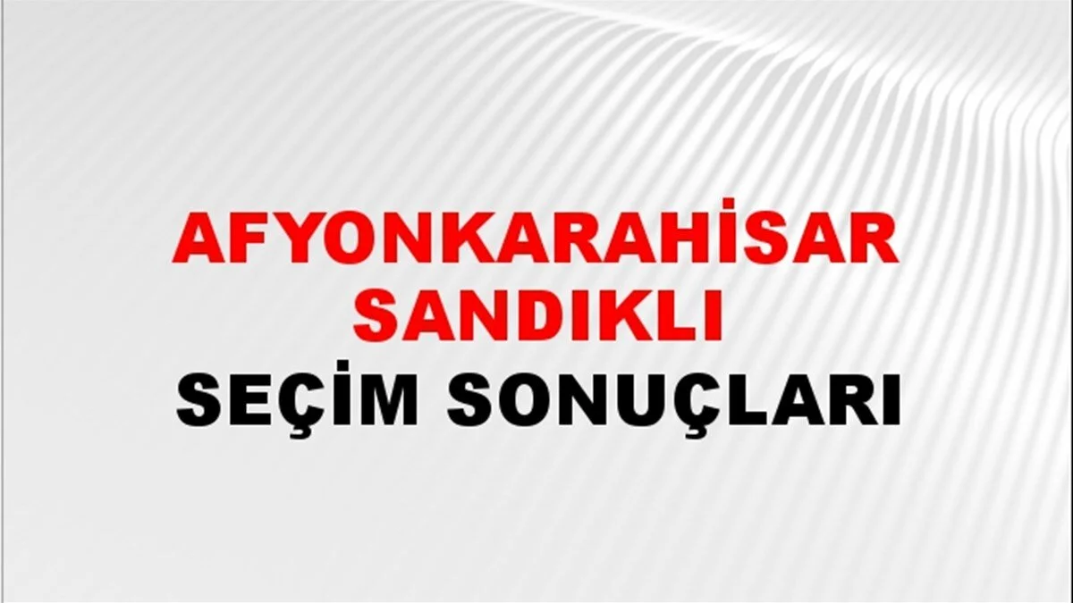 Afyonkarahisar Sandıklı Yerel Seçim Sonuçları! 31 Mart 2024 Afyonkarahisar Sandıklı Belediye Başkanlığı Seçim Sonuçları! Afyonkarahisar Sandıklı'da kim kazandı, hangi parti?