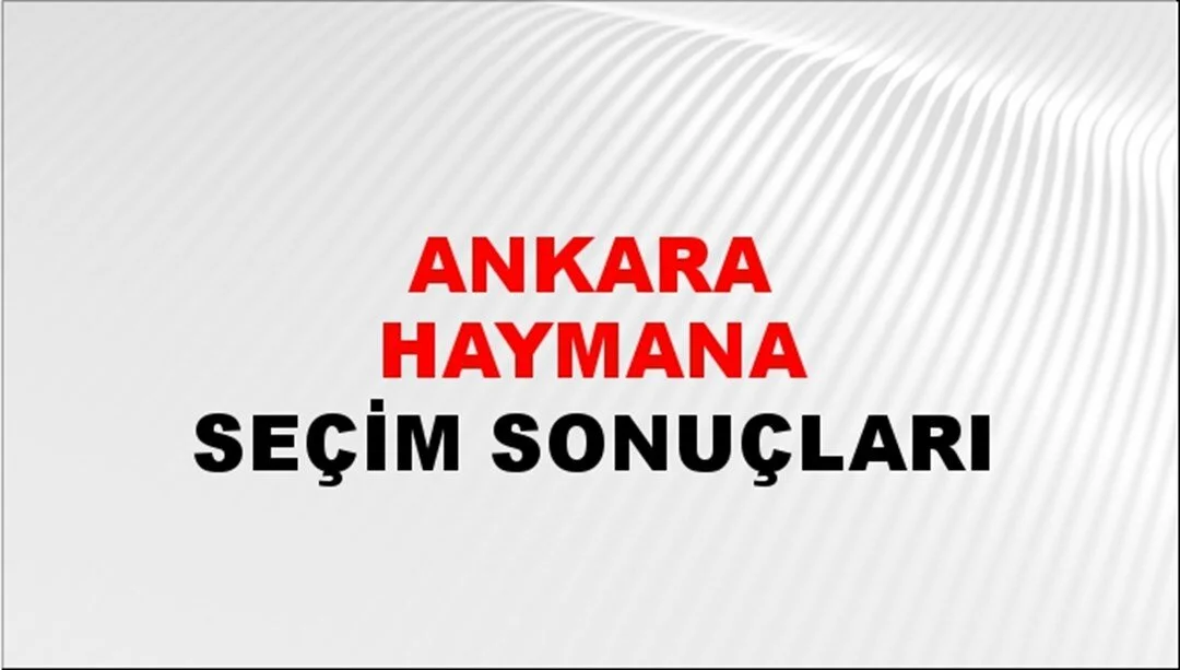 Ankara Haymana Yerel Seçim Sonuçları! 31 Mart 2024 Ankara Haymana Belediye Başkanlığı Seçim Sonuçları! Ankara Haymana'da kim kazandı, hangi parti?